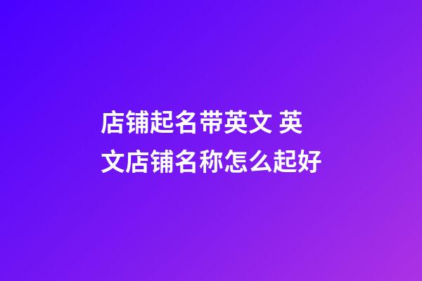 店铺起名带英文 英文店铺名称怎么起好